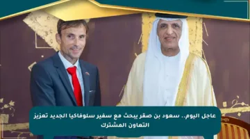 عاجل اليوم.. سعود بن صقر يبحث مع سفير سلوفاكيا الجديد تعزيز التعاون المشترك